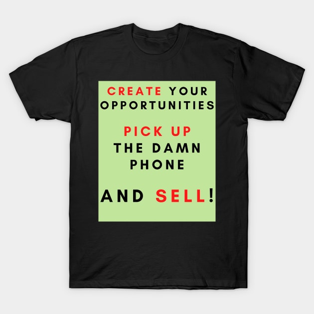 Create your opportunities pick up the damn phone and sell T-Shirt by IOANNISSKEVAS